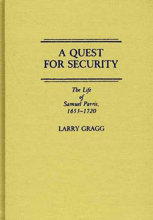 A Quest for Security: The Life of Samuel Parris, 1653-1720 de Larry D. Gragg