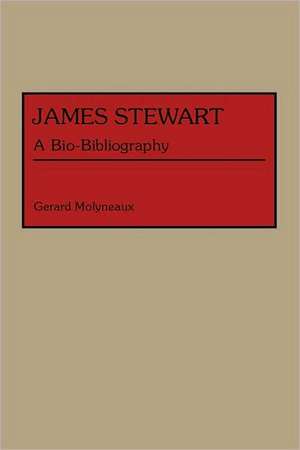 James Stewart: A Bio-Bibliography de Gerard Molyneaux