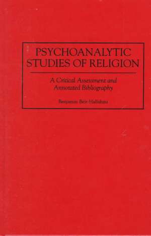 Psychoanalytic Studies of Religion: A Critical Assessment and Annotated Bibliography de Benjamin Beit-Hallahmi