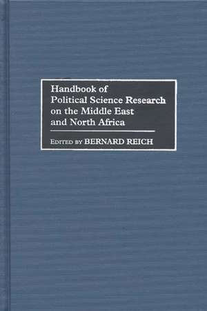 Handbook of Political Science Research on the Middle East and North Africa de Bernard Reich