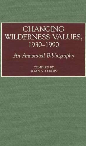 Changing Wilderness Values, 1930-1990: An Annotated Bibliography de Joan S. Elbers