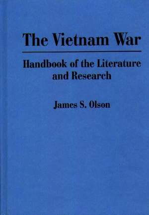 The Vietnam War: Handbook of the Literature and Research de James S. Olson