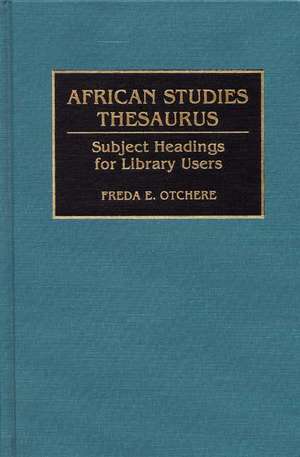 African Studies Thesaurus: Subject Headings for Library Users de Freda Otchere