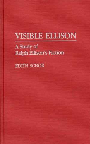 Visible Ellison: A Study of Ralph Ellison's Fiction de Edith Schor