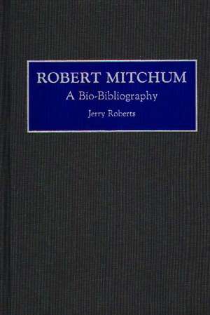 Robert Mitchum: A Bio-Bibliography de Jerry Roberts