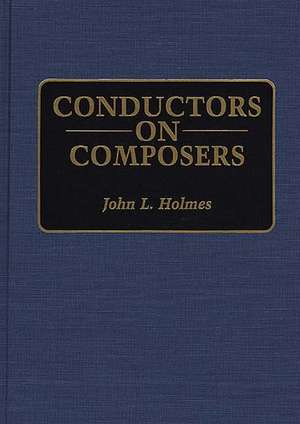 Conductors on Composers de John L. Holmes