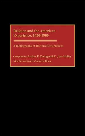 Religion and the American Experience, 1620-1900: A Bibliography of Doctoral Dissertations de Edward J Holley