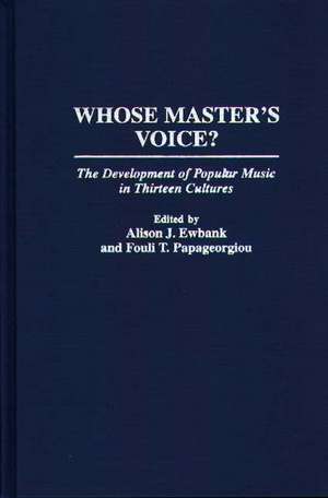 Whose Master's Voice?: The Development of Popular Music in Thirteen Cultures de Fouli T. Papageorgiou