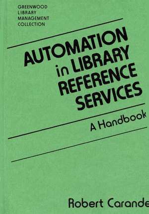 Automation in Library Reference Services: A Handbook de Robert Carande