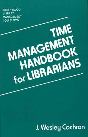 Time Management Handbook for Librarians de J Wesley Cochran