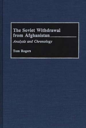 The Soviet Withdrawal From Afghanistan: Analysis and Chronology de Tom Rogers