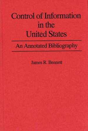 Control of Information in the United States: An Annotated Bibliography of Books de James R. Bennett