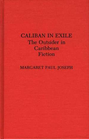 Caliban in Exile: The Outsider in Caribbean Fiction de Margaret P. Joseph