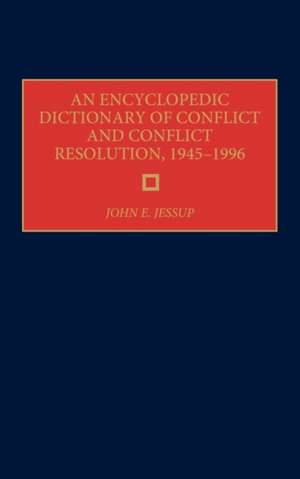 An Encyclopedic Dictionary of Conflict and Conflict Resolution, 1945-1996 de John E. Jessup