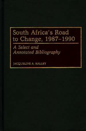 South Africa's Road to Change, 1987-1990: A Select and Annotated Bibliography de Jacqueline Kalley