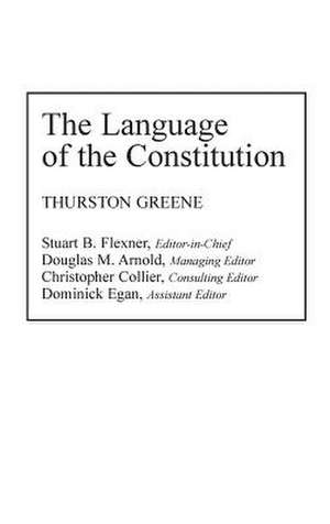 The Language of the Constitution: A Sourcebook and Guide to the Ideas, Terms, and Vocabulary Used by the Framers of the United States Constitution de Thurston Greene