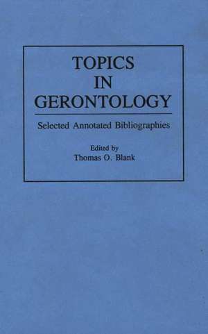 Topics in Gerontology: Selected Annotated Bibliographies de Thomas O. Blank