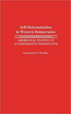 Self-Determination in Western Democracies: Aboriginal Politics in a Comparative Perspective de Guntram F. A. Werther