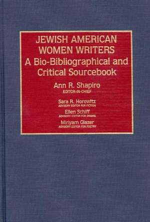 Jewish American Women Writers: A Bio-Bibliographical and Critical Sourcebook de Ann R. Shapiro