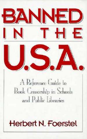 Banned in the U.S.A.: A Reference Guide to Book Censorship in Schools and Public Libraries de Herbert Foerstel