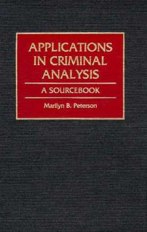 Applications in Criminal Analysis: A Sourcebook de Marilyn Peterson