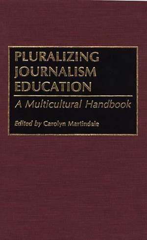 Pluralizing Journalism Education: A Multicultural Handbook de Carolyn Martindale