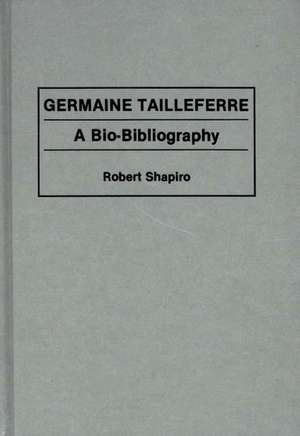 Germaine Tailleferre: A Bio-Bibliography de Robert Shapiro