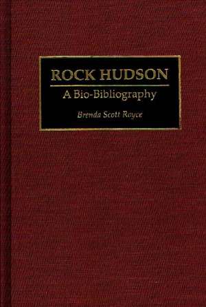 Rock Hudson: A Bio-Bibliography de Brenda Scott Royce