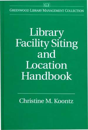 Library Facility Siting and Location Handbook de Christine Koontz