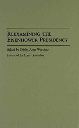 Reexamining the Eisenhower Presidency de Shirley A. Warshaw