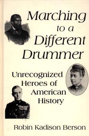 Marching to a Different Drummer: Unrecognized Heroes of American History de Robin K. Berson