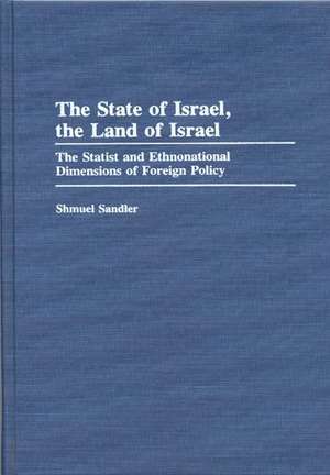 The State of Israel, The Land of Israel: The Statist and Ethnonational Dimensions of Foreign Policy de Shmuel Sandler