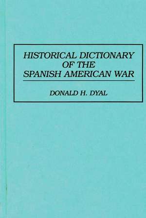 Historical Dictionary of the Spanish American War de Donald H. Dyal