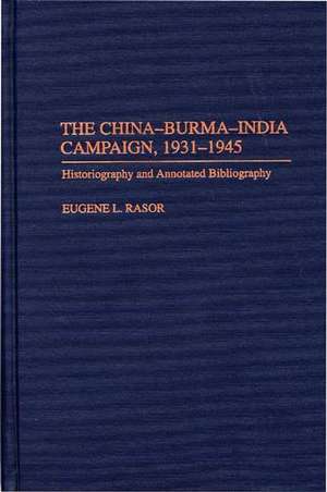 The China-Burma-India Campaign, 1931-1945: Historiography and Annotated Bibliography de Eugene L. Rasor