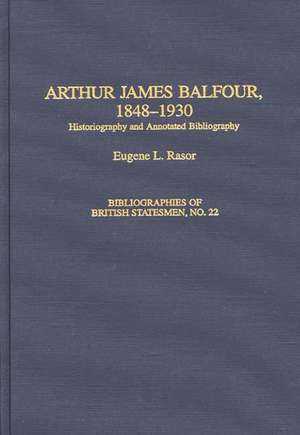 Arthur James Balfour, 1848-1930: Historiography and Annotated Bibliography de Eugene L. Rasor