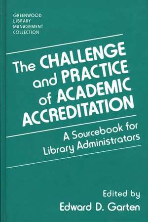 The Challenge and Practice of Academic Accreditation: A Sourcebook for Library Administrators de Edward D. Garten