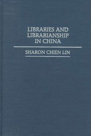 Libraries and Librarianship in China de Sharon Lin