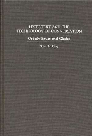 Hypertext and the Technology of Conversation: Orderly Situational Choice de Susan H. Gray