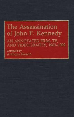 The Assassination of John F. Kennedy: An Annotated Film, TV, and Videography, 1963-1992 de Anthony Frewin