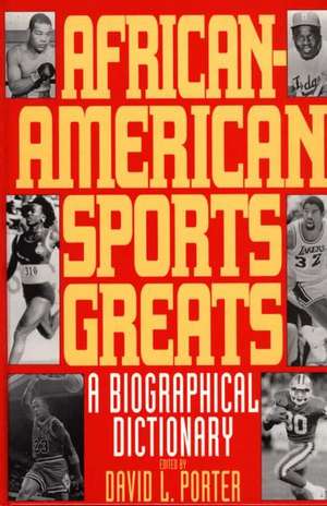 African-American Sports Greats: A Biographical Dictionary de David L. Porter