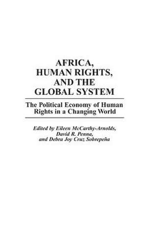 Africa, Human Rights, and the Global System: The Political Economy of Human Rights in a Changing World de Eileen Mccarthy-Arnolds