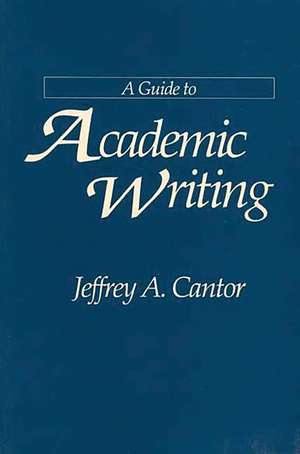 A Guide to Academic Writing de Jeffrey A. Cantor