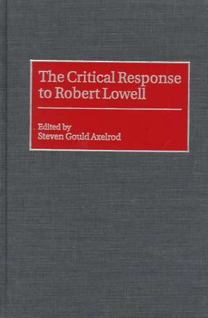 The Critical Response to Robert Lowell de Steven G. Axelrod