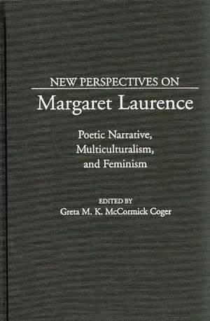 New Perspectives on Margaret Laurence: Poetic Narrative, Multiculturalism, and Feminism de Greta M. Coger