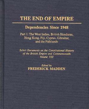 The End of Empire: Dependencies Since 1948, Part 1: The West Indies, British Honduras, Hong Kong, Fiji, Cyprus, Gibraltar, and the Falklands de Frederick Madden