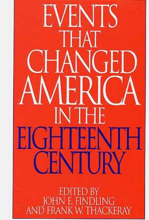 Events That Changed America in the Eighteenth Century de John E. Findling