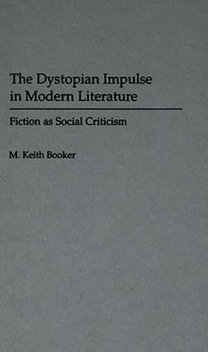 The Dystopian Impulse in Modern Literature: Fiction as Social Criticism de Prof. M. Keith Booker