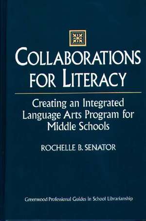 Collaborations for Literacy: Creating an Integrated Language Arts Program for Middle Schools de Rochelle Senator