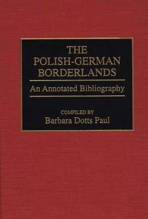 The Polish-German Borderlands: An Annotated Bibliography de Barbara Paul