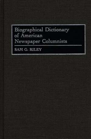 Biographical Dictionary of American Newspaper Columnists de Sam Riley